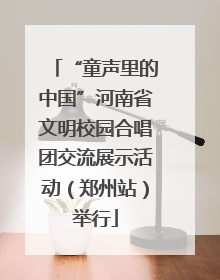 “童声里的中国”河南省文明校园合唱团交流展示活动（郑州站）举行