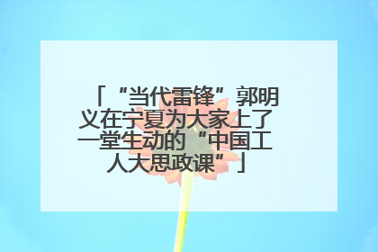 “当代雷锋”郭明义在宁夏为大家上了一堂生动的“中国工人大思政课”