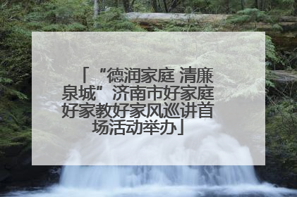 “德润家庭 清廉泉城”济南市好家庭好家教好家风巡讲首场活动举办