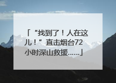 “找到了！人在这儿！”直击烟台72小时深山救援……