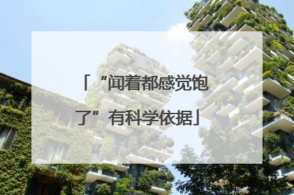 “闻着都感觉饱了”有科学依据