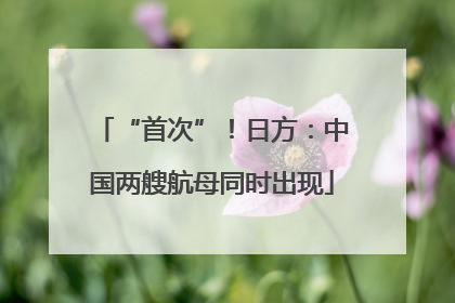 “首次”！日方：中国两艘航母同时出现