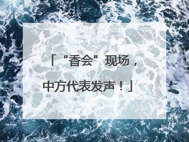 “香会”现场，中方代表发声！