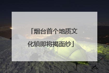 烟台首个地质文化镇即将揭面纱