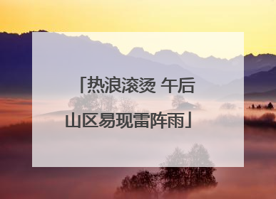 热浪滚烫 午后山区易现雷阵雨