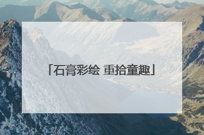石膏彩绘 重拾童趣