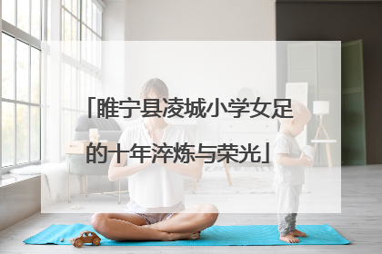 睢宁县凌城小学女足的十年淬炼与荣光