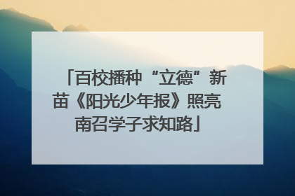 百校播种“立德”新苗《阳光少年报》照亮南召学子求知路