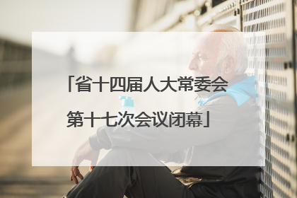 省十四届人大常委会第十七次会议闭幕