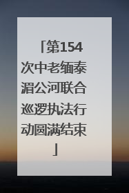 第154次中老缅泰湄公河联合巡逻执法行动圆满结束