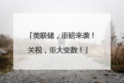 美联储，重磅来袭！关税，重大变数！