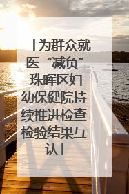 为群众就医“减负” 珠晖区妇幼保健院持续推进检查检验结果互认