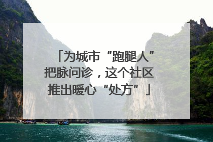 为城市“跑腿人”把脉问诊，这个社区推出暖心“处方”