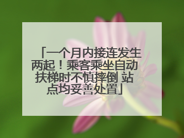 一个月内接连发生两起！乘客乘坐自动扶梯时不慎摔倒 站点均妥善处置