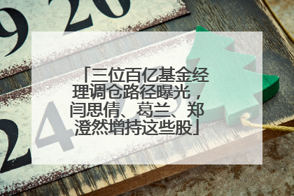 三位百亿基金经理调仓路径曝光，闫思倩、葛兰、郑澄然增持这些股