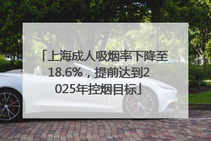 上海成人吸烟率下降至18.6%，提前达到2025年控烟目标