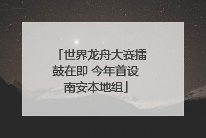 世界龙舟大赛擂鼓在即 今年首设南安本地组