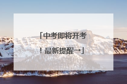 中考即将开考！最新提醒→