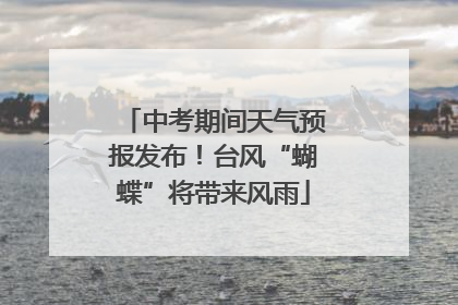 中考期间天气预报发布！台风“蝴蝶”将带来风雨