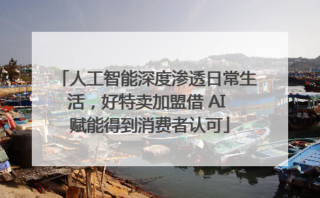 人工智能深度渗透日常生活，好特卖加盟借 AI 赋能得到消费者认可