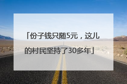 份子钱只随5元，这儿的村民坚持了30多年