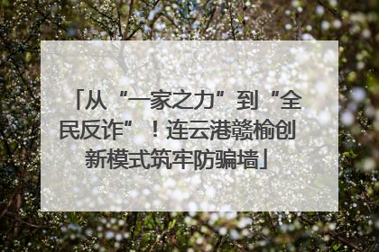 从“一家之力”到“全民反诈”！连云港赣榆创新模式筑牢防骗墙