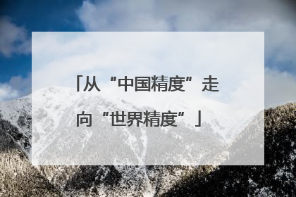 从“中国精度”走向“世界精度”