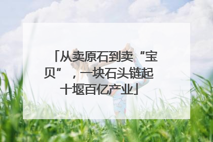 从卖原石到卖“宝贝”，一块石头链起十堰百亿产业