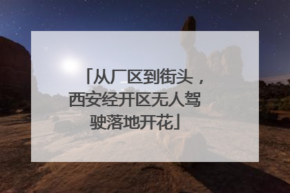 从厂区到街头，西安经开区无人驾驶落地开花