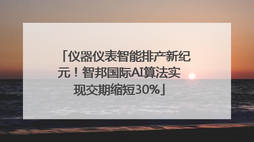 仪器仪表智能排产新纪元！智邦国际AI算法实现交期缩短30%