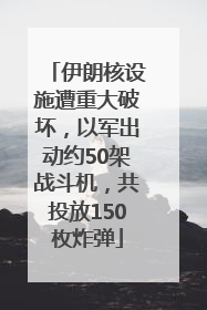 伊朗核设施遭重大破坏，以军出动约50架战斗机，共投放150枚炸弹