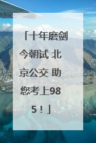 十年磨剑今朝试 北京公交 助您考上985！
