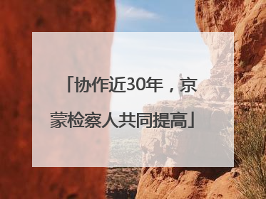 协作近30年，京蒙检察人共同提高