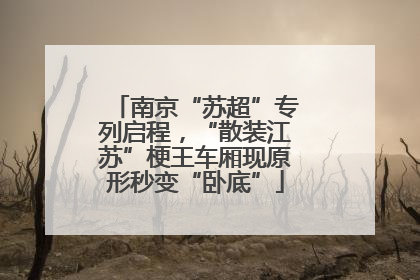 南京“苏超”专列启程，“散装江苏”梗王车厢现原形秒变“卧底”