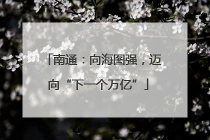 南通：向海图强，迈向“下一个万亿”