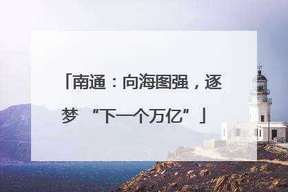 南通：向海图强，逐梦 “下一个万亿”