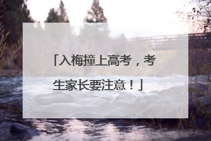入梅撞上高考，考生家长要注意！