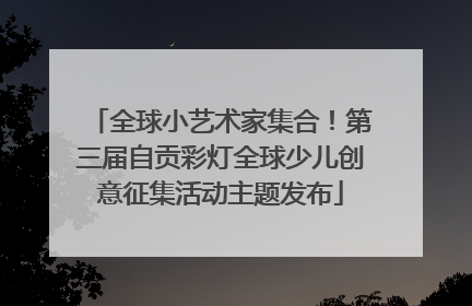 全球小艺术家集合！第三届自贡彩灯全球少儿创意征集活动主题发布