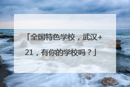 全国特色学校，武汉+21，有你的学校吗？