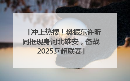 冲上热搜！樊振东许昕同框现身河北雄安，备战2025乒超联赛