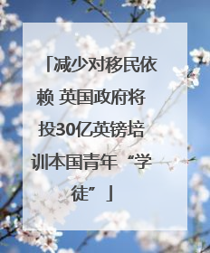 减少对移民依赖 英国政府将投30亿英镑培训本国青年“学徒”