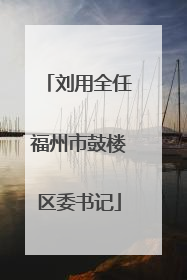 刘用全任福州市鼓楼区委书记