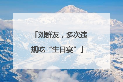 刘群友，多次违规吃“生日宴”