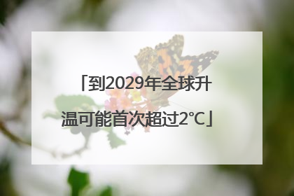 到2029年全球升温可能首次超过2℃