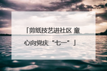 剪纸技艺进社区 童心向党庆“七一”