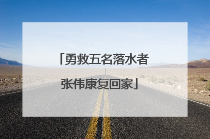 勇救五名落水者 张伟康复回家