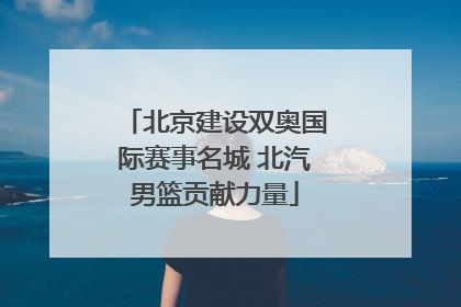 北京建设双奥国际赛事名城 北汽男篮贡献力量