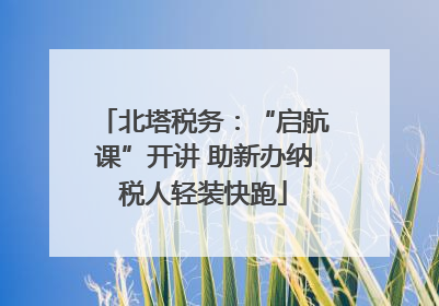 北塔税务：“启航课”开讲 助新办纳税人轻装快跑