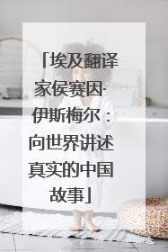 埃及翻译家侯赛因·伊斯梅尔：向世界讲述真实的中国故事