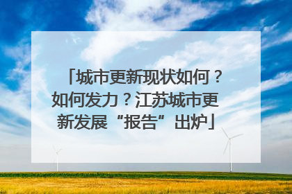 城市更新现状如何？如何发力？江苏城市更新发展“报告”出炉